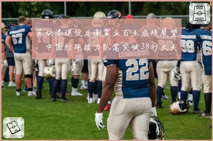 苏炳添退役后谢震业百米成绩展望,中国短跑接力队需突破38秒大关