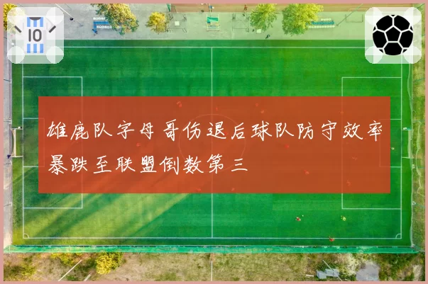 雄鹿队字母哥伤退后球队防守效率暴跌至联盟倒数第三