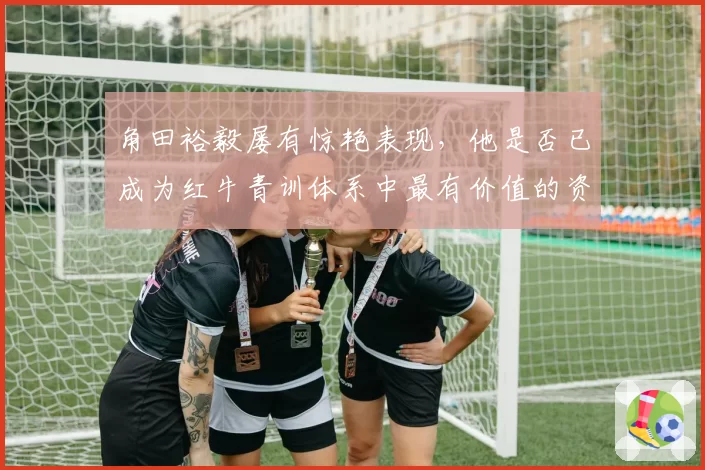 角田裕毅屡有惊艳表现，他是否已成为红牛青训体系中最有价值的资产？