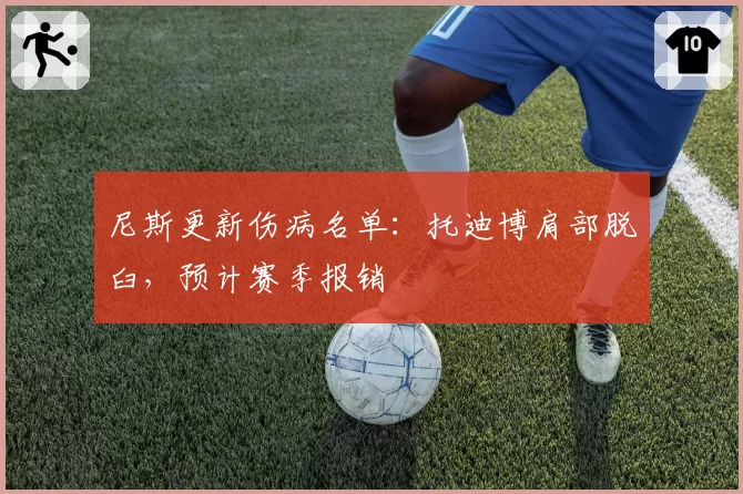 尼斯更新伤病名单：托迪博肩部脱臼，预计赛季报销